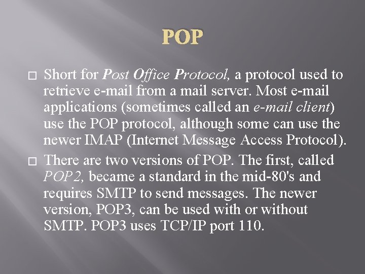 POP � � Short for Post Office Protocol, a protocol used to retrieve e-mail