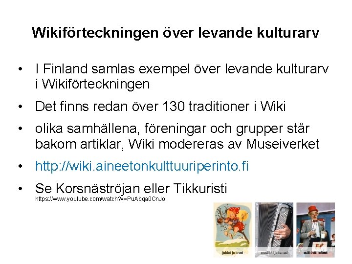 Wikiförteckningen över levande kulturarv • I Finland samlas exempel över levande kulturarv i Wikiförteckningen