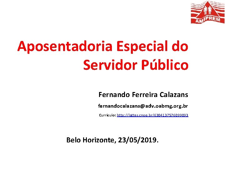 Aposentadoria Especial do Servidor Público Fernando Ferreira Calazans fernandocalazans@adv. oabmg. org. br Currículo: http: