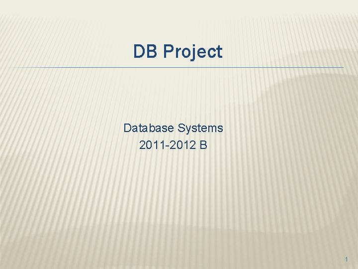 DB Project Database Systems 2011 -2012 B 1 