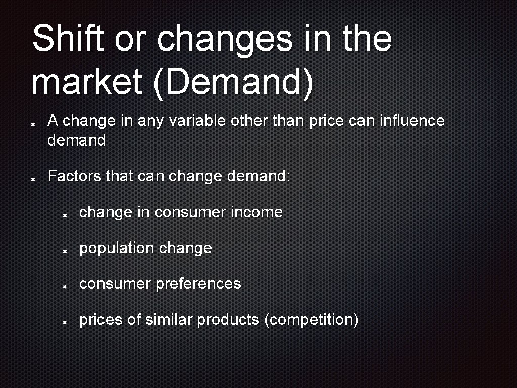 Shift or changes in the market (Demand) A change in any variable other than