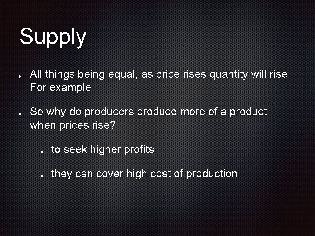 Supply All things being equal, as price rises quantity will rise. For example So