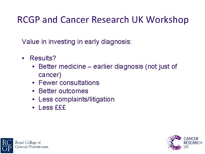 RCGP and Cancer Research UK Workshop Value in investing in early diagnosis: • Results?