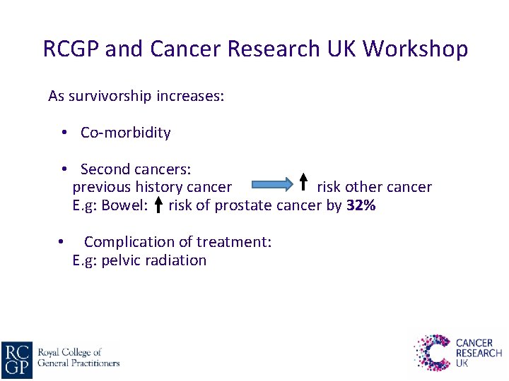 RCGP and Cancer Research UK Workshop As survivorship increases: • Co-morbidity • Second cancers: