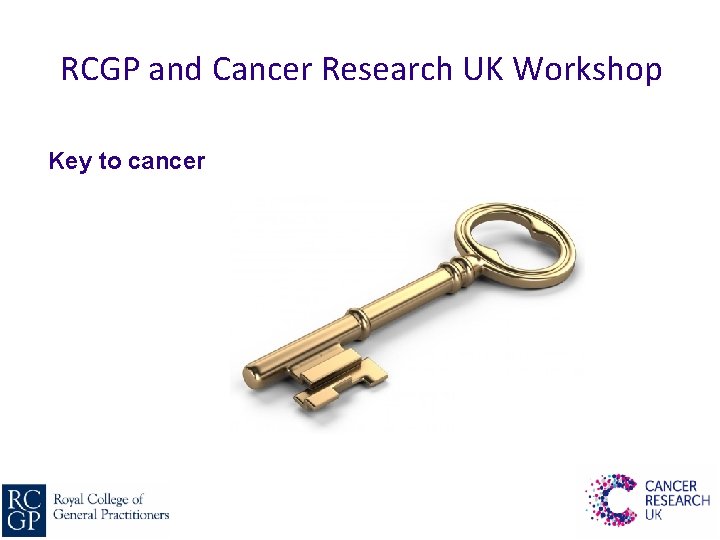 RCGP and Cancer Research UK Workshop Key to cancer 