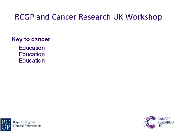 RCGP and Cancer Research UK Workshop Key to cancer Education 