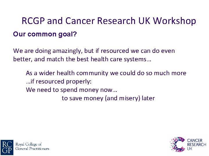 RCGP and Cancer Research UK Workshop Our common goal? We are doing amazingly, but