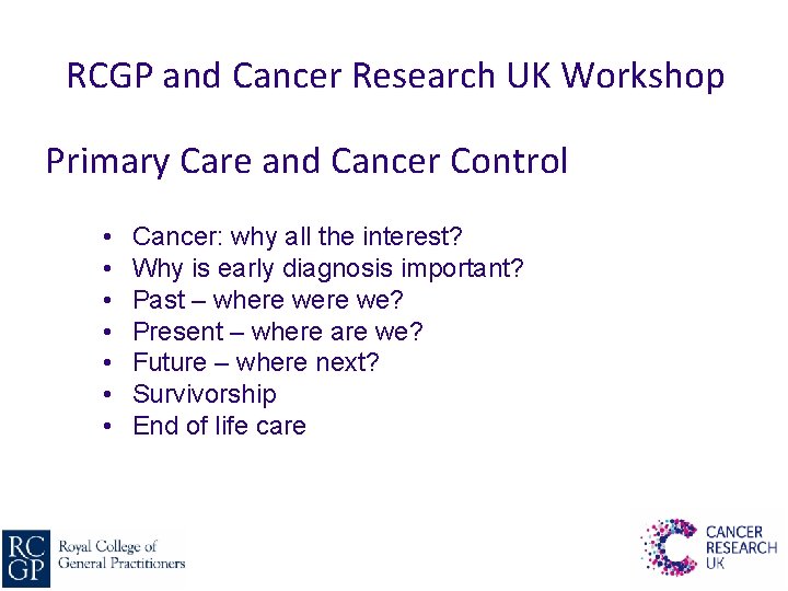 RCGP and Cancer Research UK Workshop Primary Care and Cancer Control • • Cancer: