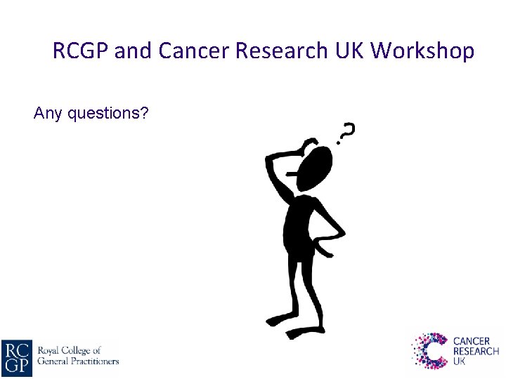 RCGP and Cancer Research UK Workshop Any questions? 