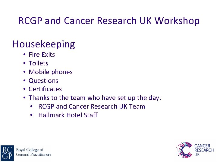 RCGP and Cancer Research UK Workshop Housekeeping • • • Fire Exits Toilets Mobile