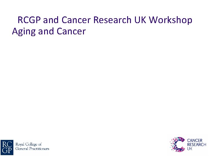 RCGP and Cancer Research UK Workshop Aging and Cancer 