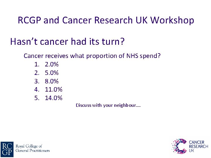 RCGP and Cancer Research UK Workshop Hasn’t cancer had its turn? Cancer receives what