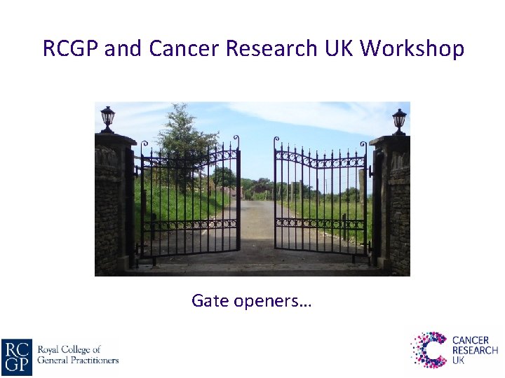 RCGP and Cancer Research UK Workshop Gate openers… 