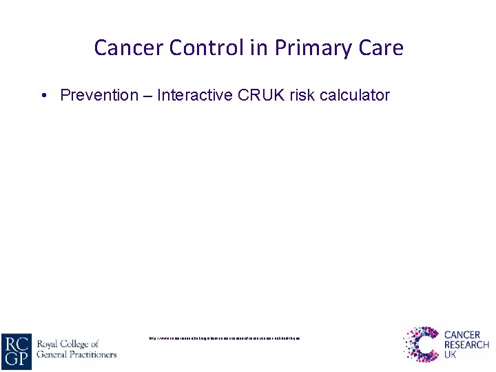 Cancer Control in Primary Care • Prevention – Interactive CRUK risk calculator http: //www.