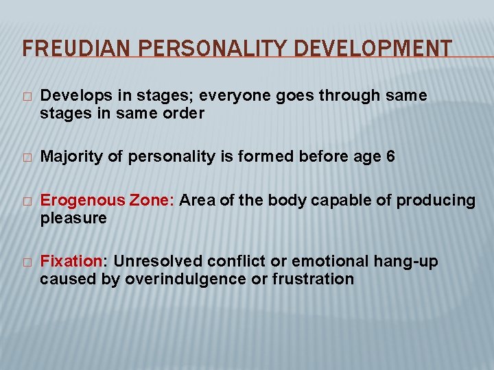 FREUDIAN PERSONALITY DEVELOPMENT � Develops in stages; everyone goes through same stages in same