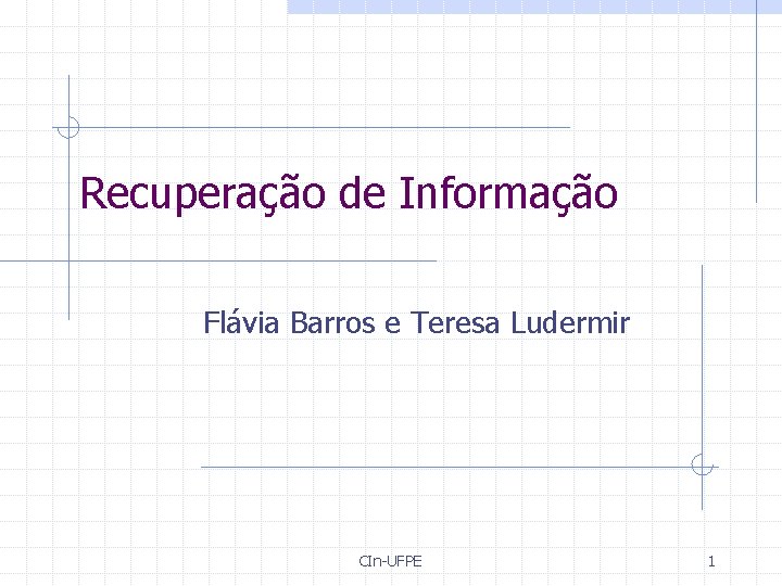 Recuperação de Informação Flávia Barros e Teresa Ludermir CIn-UFPE 1 