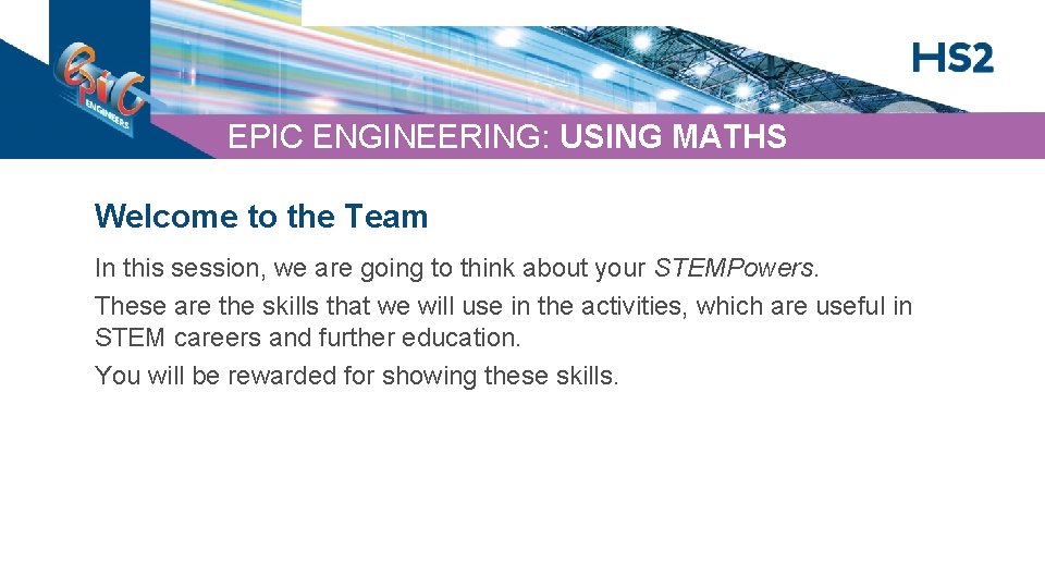 EPIC ENGINEERING: USING MATHS Welcome to the Team In this session, we are going