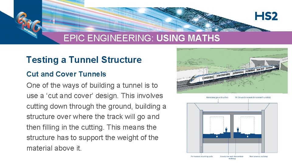 EPIC ENGINEERING: USING MATHS Testing a Tunnel Structure Cut and Cover Tunnels One of