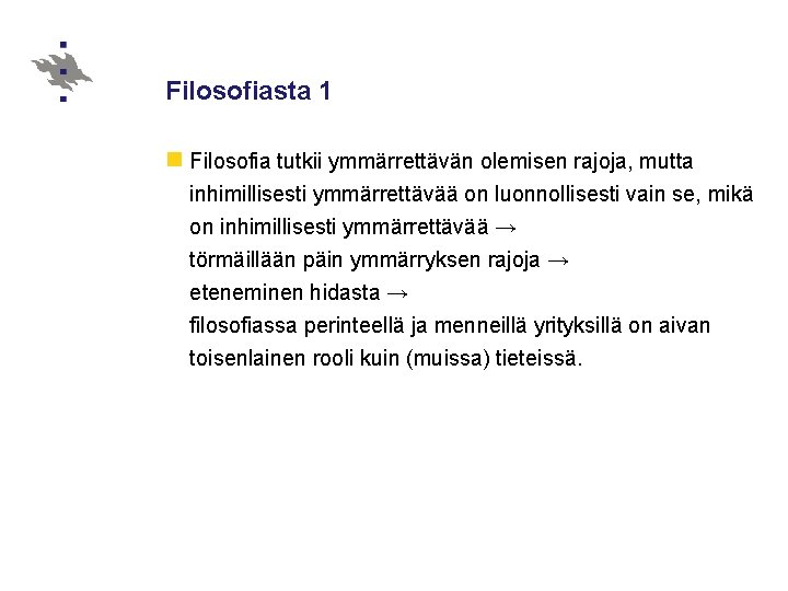 Filosofiasta 1 n Filosofia tutkii ymmärrettävän olemisen rajoja, mutta inhimillisesti ymmärrettävää on luonnollisesti vain