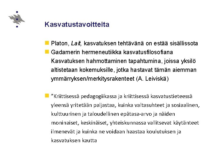 Kasvatustavoitteita n Platon, Lait, kasvatuksen tehtävänä on estää sisällissota n Gadamerin hermeneutiikka kasvatusfilosofiana Kasvatuksen