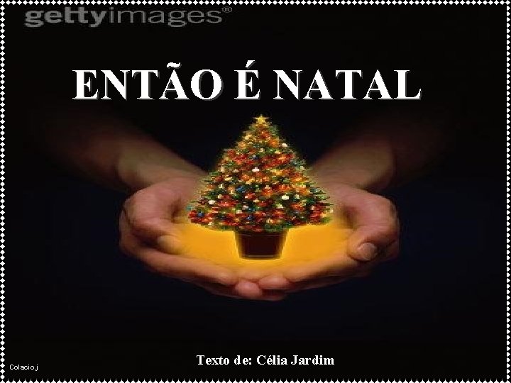 ENTÃO É NATAL Colacio. j Texto de: Célia Jardim 