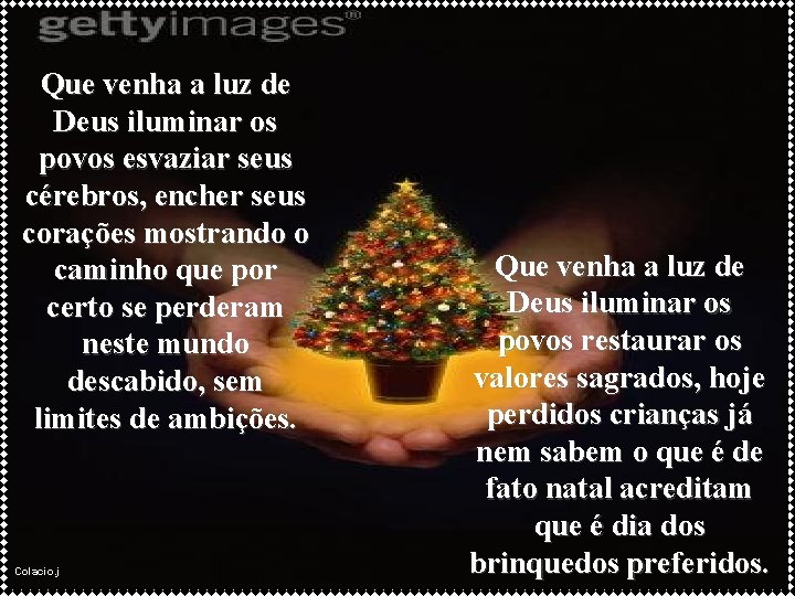 Que venha a luz de Deus iluminar os povos esvaziar seus cérebros, encher seus