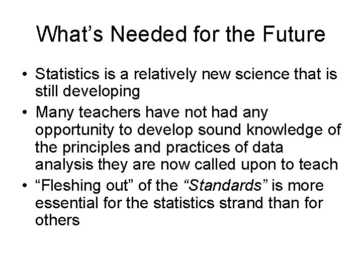 What’s Needed for the Future • Statistics is a relatively new science that is What’s Needed for the Future • Statistics is a relatively new science that is