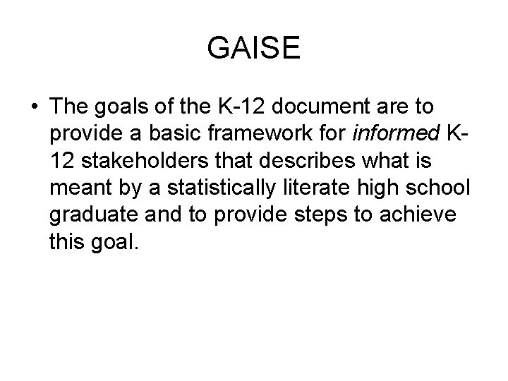 GAISE • The goals of the K-12 document are to provide a basic framework GAISE • The goals of the K-12 document are to provide a basic framework