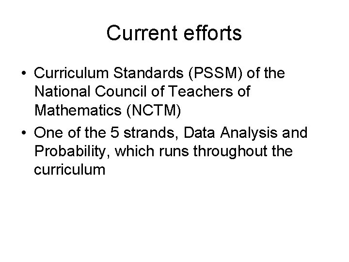 Current efforts • Curriculum Standards (PSSM) of the National Council of Teachers of Mathematics Current efforts • Curriculum Standards (PSSM) of the National Council of Teachers of Mathematics