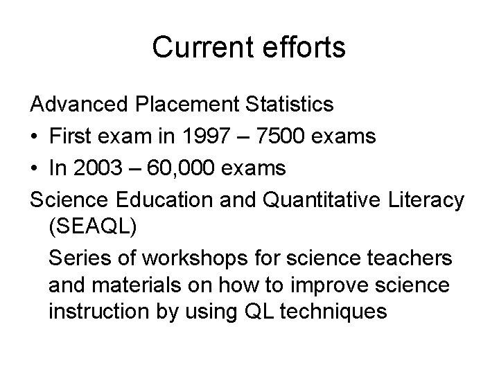 Current efforts Advanced Placement Statistics • First exam in 1997 – 7500 exams • Current efforts Advanced Placement Statistics • First exam in 1997 – 7500 exams •