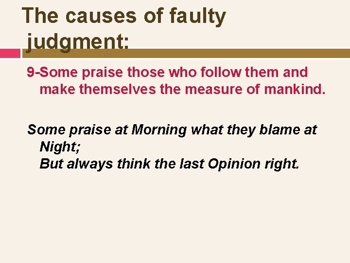 The causes of faulty judgment: 9 -Some praise those who follow them and make
