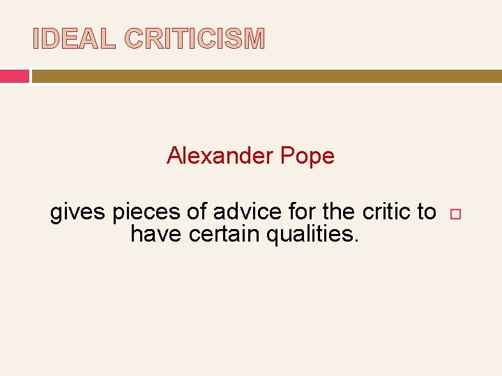 IDEAL CRITICISM Alexander Pope gives pieces of advice for the critic to have certain