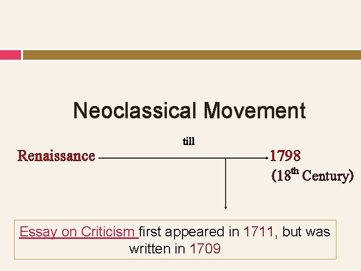 Neoclassical Movement Renaissance till 1798 (18 th Century) Essay on Criticism first appeared in