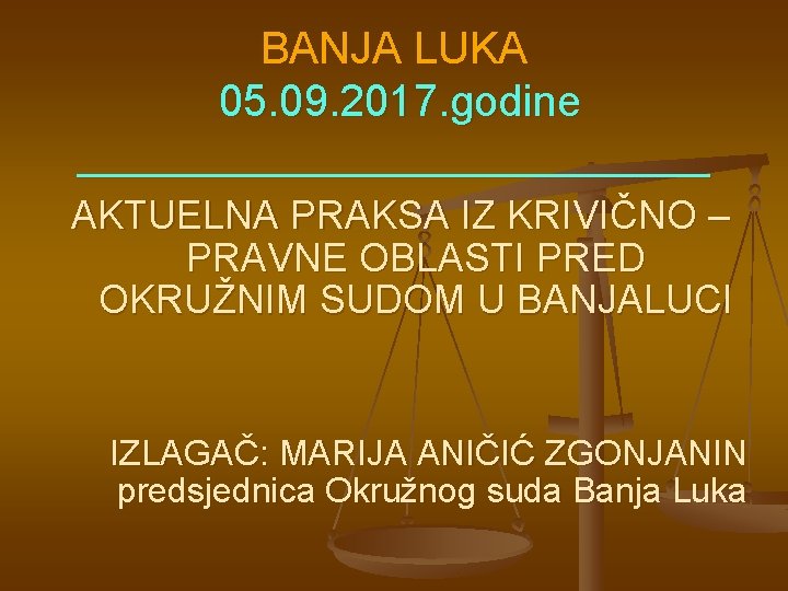 BANJA LUKA 05. 09. 2017. godine _____________ AKTUELNA PRAKSA IZ KRIVIČNO – PRAVNE OBLASTI