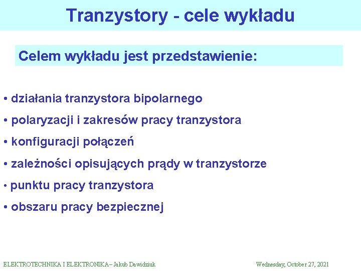 Tranzystory - cele wykładu Celem wykładu jest przedstawienie: • działania tranzystora bipolarnego • polaryzacji