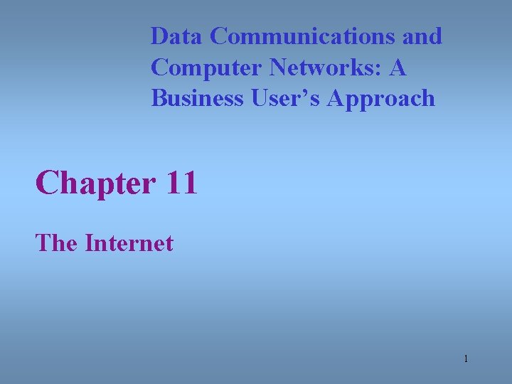 Data Communications and Computer Networks: A Business User’s Approach Chapter 11 The Internet 1