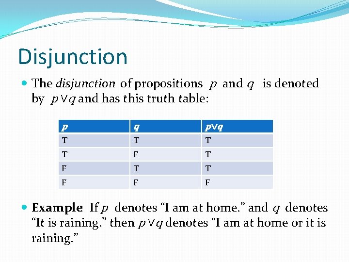 Disjunction The disjunction of propositions p and q is denoted by p ∨q and