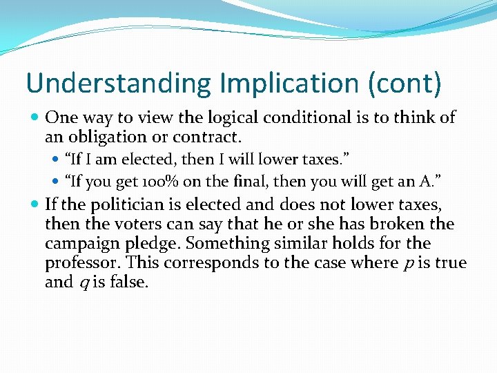 Understanding Implication (cont) One way to view the logical conditional is to think of