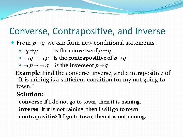 Converse, Contrapositive, and Inverse From p →q we can form new conditional statements. q