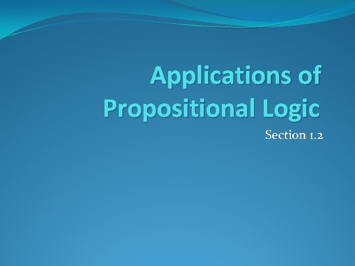 Applications of Propositional Logic Section 1. 2 