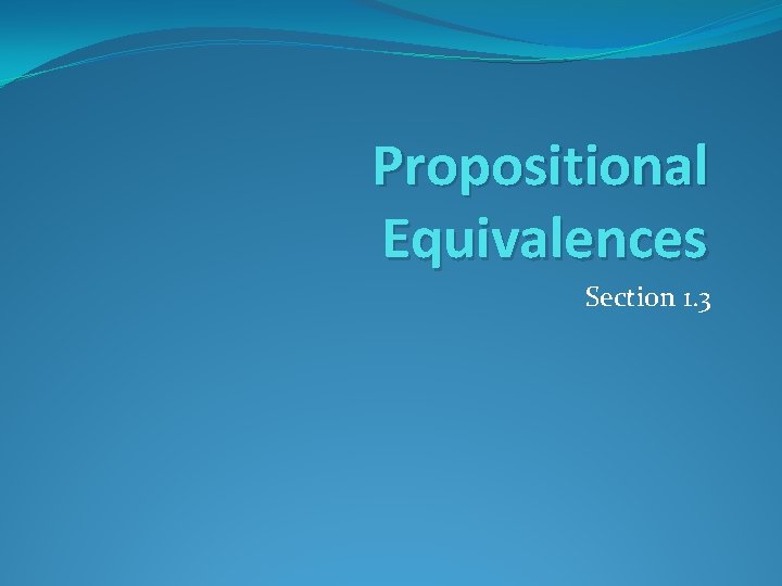 Propositional Equivalences Section 1. 3 