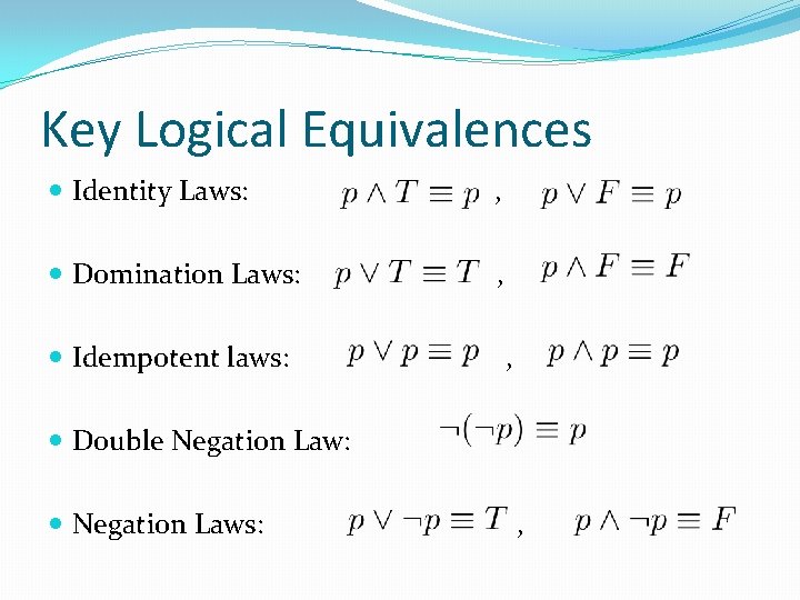 Key Logical Equivalences Identity Laws: , Domination Laws: , Idempotent laws: , Double Negation