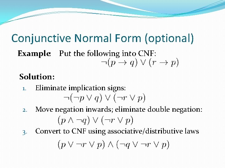 Conjunctive Normal Form (optional) Example: Put the following into CNF: Solution: 1. Eliminate implication