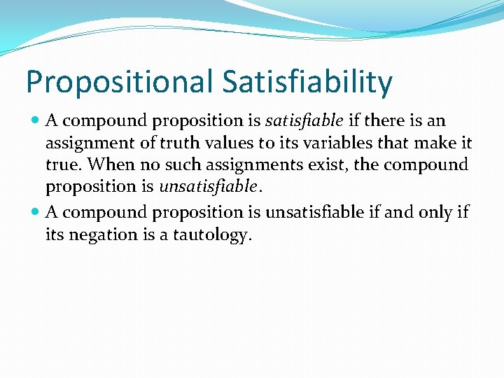 Propositional Satisfiability A compound proposition is satisfiable if there is an assignment of truth