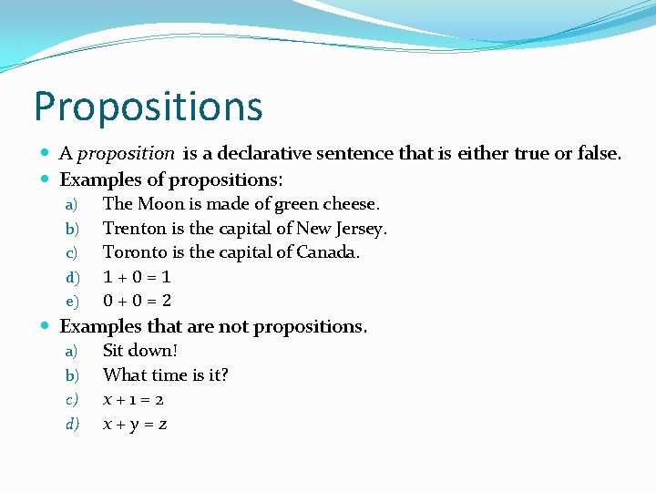 Propositions A proposition is a declarative sentence that is either true or false. Examples