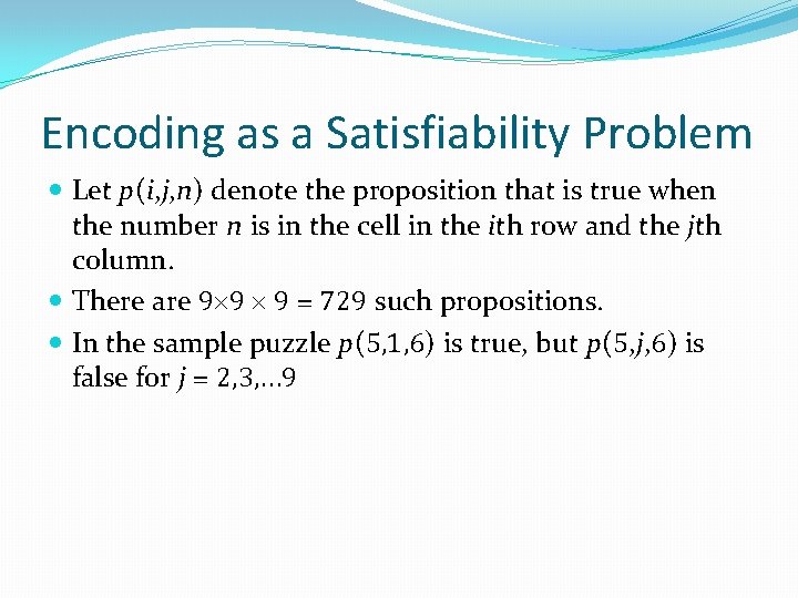 Encoding as a Satisfiability Problem Let p(i, j, n) denote the proposition that is