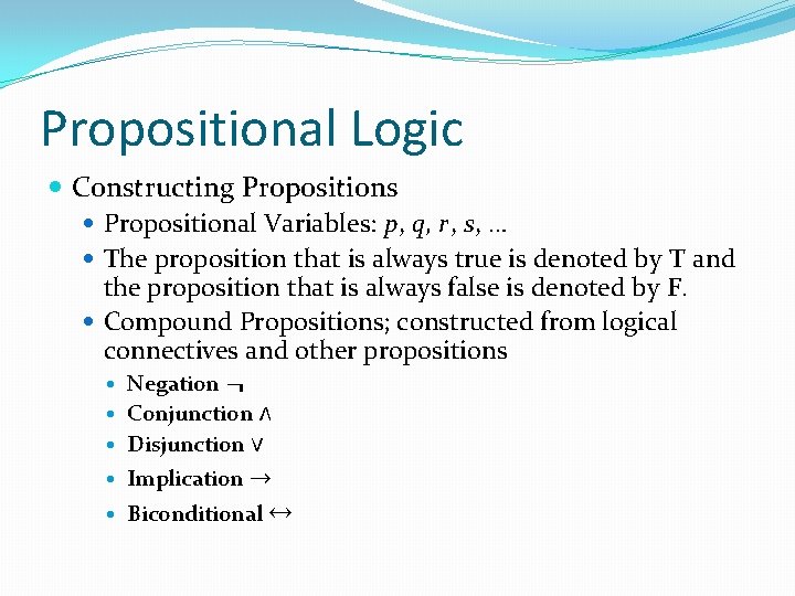 Propositional Logic Constructing Propositions Propositional Variables: p, q, r, s, … The proposition that