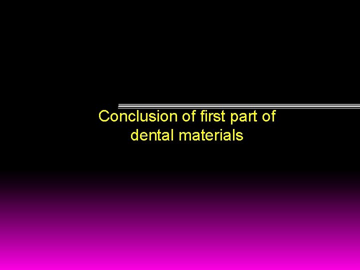 Conclusion of first part of dental materials 