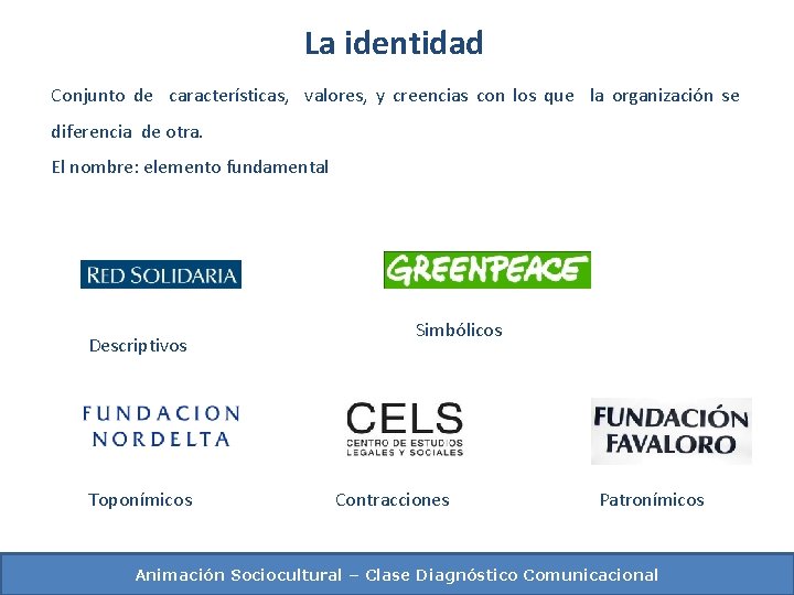 La identidad Conjunto de características, valores, y creencias con los que la organización se