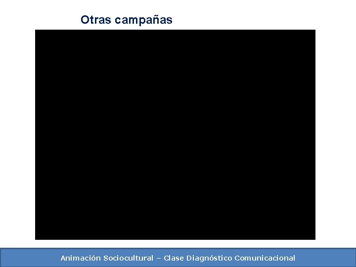 Otras campañas Animación Sociocultural – Clase Diagnóstico Comunicacional 